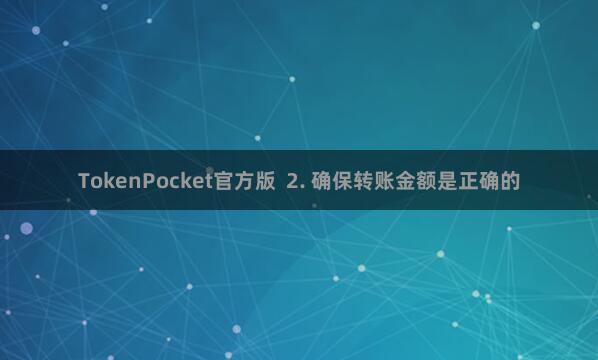 TokenPocket官方版 2. 确保转账金额是正确的